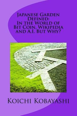Japanese Garden Defined: In the World of Bit Coin, Wikipedia and A.I. But Why?: Definition by Kobayashi, Koichi