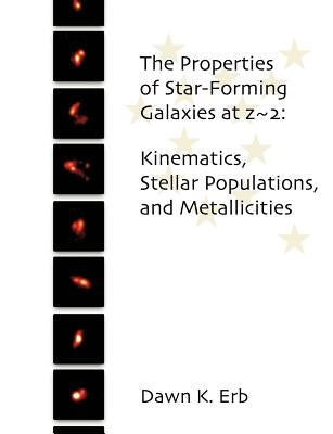 The Properties of Star-Forming Galaxies at z 2: Kinematics, Stellar Populations, and Metallicities by Erb, Dawn