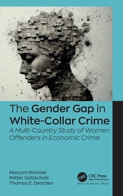 The Gender Gap in White-Collar Crime: A Multi-Country Study of Women Offenders in Economic Crime by Kamaei, Maryam
