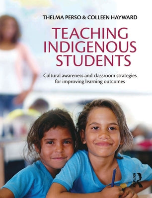 Teaching Indigenous Students: Cultural Awareness and Classroom Strategies for Improving Learning Outcomes by Perso, Thelma
