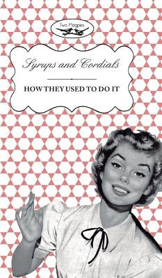 Syrups and Cordials - How They Used To Do It by Publishing, Two Magpies
