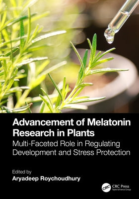 Advancement of Melatonin Research in Plants: Multi-Faceted Role in Regulating Development and Stress Protection by Roychoudhury, Aryadeep