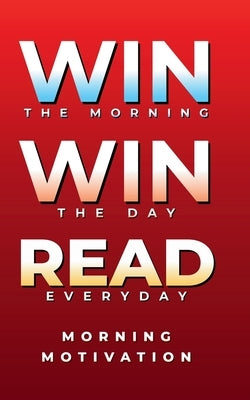 Win the Morning, Win the Day, Read Every Day: MORNING MOTIVATION - Daily Motivational Quotes and Morning Reflections for Success, Focus, and Positive by Deabis, Firas