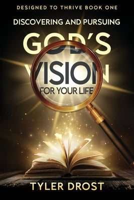 Discovering and Pursuing God's Vision for Your Life by Drost, Tyler