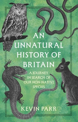 An Unnatural History of Britain: In Search of Our Obscure and Non-Native Species by Parr, Kevin