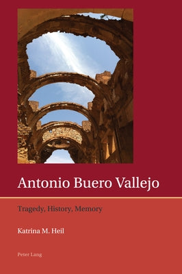 Antonio Buero Vallejo: Tragedy, History, Memory by Lough, Francis