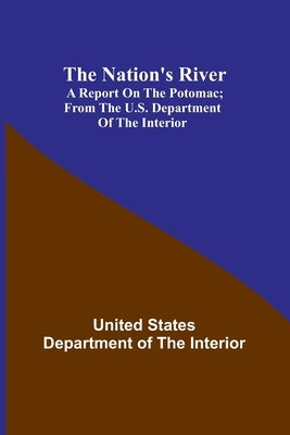 The Nation's River: A report on the Potomac; From the U.S. Department of the Interior by States Department of the Interior, Un