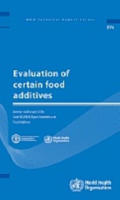 Evaluation of Certain Food Additives: Seventy-Sixth Report of the Joint Fao/Who Expert Committee on Food Additives by World Health Organization