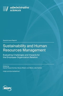 Sustainability and Human Resources Management: Evaluating Challenges and Impacts for the Employee-Organization Relation by Gomes, Daniel Roque