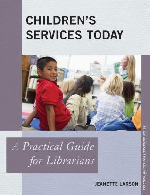 Children's Services Today: A Practical Guide for Librarians by Larson, Jeanette
