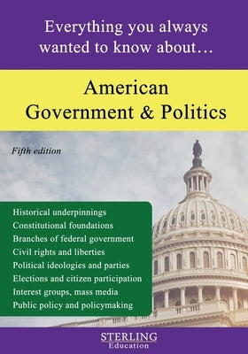 American Government and Politics: Everything You Always Wanted to Know About... by Education, Sterling