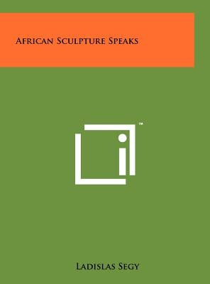 African Sculpture Speaks by Segy, Ladislas