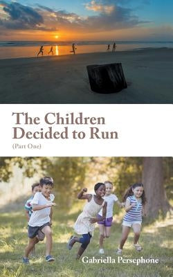The Children Decided to Run: (Part One) by Persephone, Gabriella