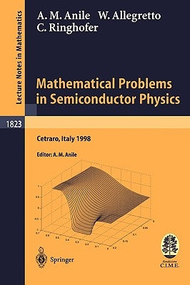 Mathematical Problems in Semiconductor Physics: Lectures Given at the C.I.M.E. Summer School Held in Cetraro, Italy, June 15-22, 1998 by Anile, Angelo Marcello