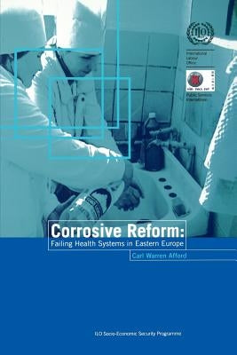 Corrosive reform: Failing health systems in Eastern Europe by Afford, Carl
