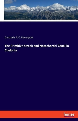 The Primitive Streak and Notochordal Canal in Chelonia by Davenport, Gertrude A. C.