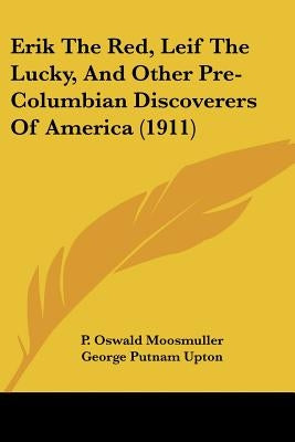 Erik The Red, Leif The Lucky, And Other Pre-Columbian Discoverers Of America (1911) by Moosmuller, P. Oswald