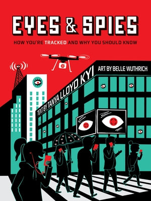 Eyes and Spies: How You're Tracked and Why You Should Know by Lloyd Kyi, Tanya