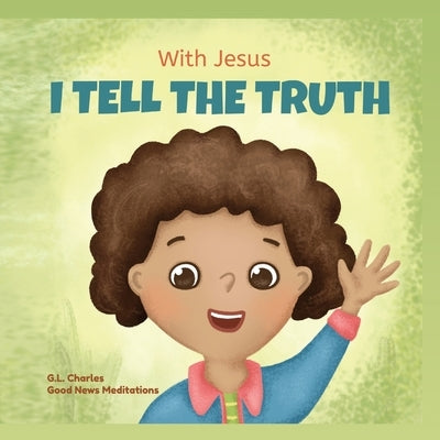 With Jesus I tell the truth: A Christian children's rhyming book empowering kids to tell the truth to overcome lying in any circumstance by teachin by Charles, G. L.