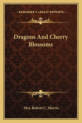 Dragons And Cherry Blossoms by Morris, Robert C.