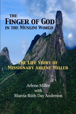 The Finger of God in the Muslim World: The Life Story of Missionary Arlene Miller by Anderson, Marcia Day