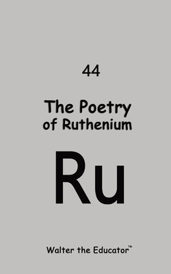 The Poetry of Ruthenium by Walter the Educator