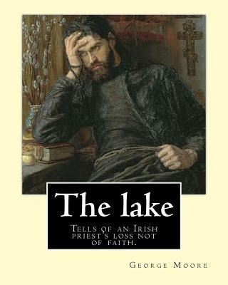 The lake. By: George Moore and William Heinemann: Tells of an Irish priest's loss not of faith, but of commitment to the principles by Heinemann, William