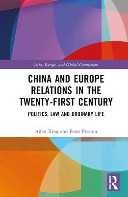 China and Europe Relations in the Twenty-First Century: Politics, Law and Ordinary Life by Xing, Aifen