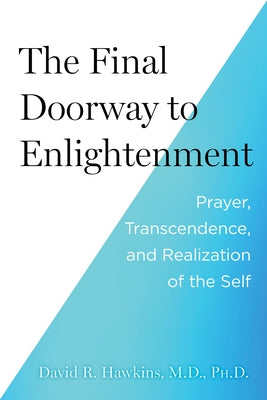 The Final Doorway to Enlightenment: Prayer, Transcendence, and Realization of the Self by Hawkins, David R.