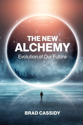 The New Alchemy: Evolution of our Future by Cassidy, Brad