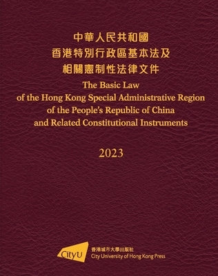 The Basic Law of the Hong Kong Special Administrative Region of the People's Republic of China and Related Constitutional Instruments (2023 Edition) by City University of Hong Kong