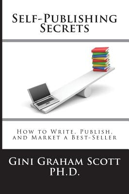 Self-Publishing Secrets: How to Write, Publish, and Market a Best-Seller or Use Your Book to Build Your Business by Scott, Gini Graham