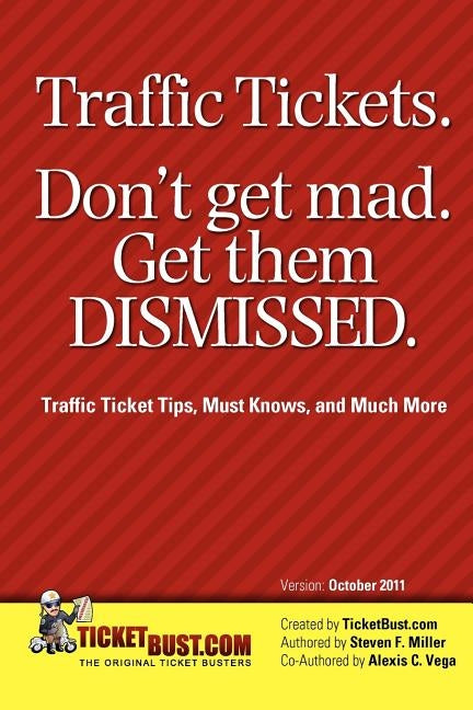 Traffic Tickets. Don't Get Mad. Get Them Dismissed.: Traffic Ticket Tips, Must Knows, and Much More by Vega, Alexis C.