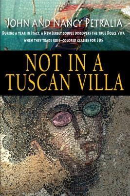 Not in a Tuscan Villa: During a year in Italy, a New Jersey couple discovers the true Dolce Vita when they trade rose-colored glasses for 3Ds by Petralia, Nancy