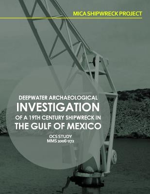 Mica Shipwreck Project Deepwater Archaeological Investigation of a 19th Century Shipwreck in the Gulf of Mexico by U. S. Department of the Interior