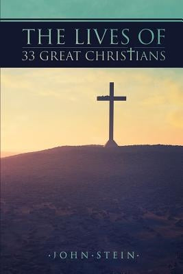 The Lives of 33 Great Christians by Stein, John
