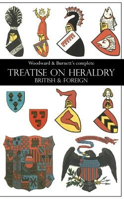 Woodward & Burnett's complete TREATISE ON HERALDRY BRITISH & FOREIGN by Woodward, John