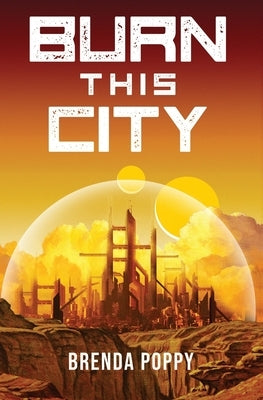 Burn this City: A Dystopian Novel by Poppy, Brenda