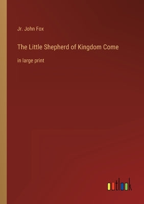 The Little Shepherd of Kingdom Come: in large print by Fox, John, Jr.