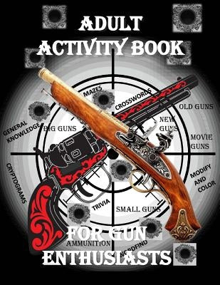 Adult Activity Book for the Gun Enthusiast: : Large Print Crosswords, Word Find, Gun Trivia, Matching, Cryptograms, Color and Customize and More by For Seniors, Activity Books