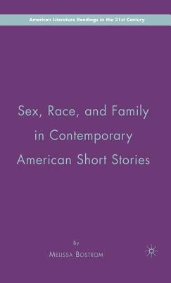 Sex, Race, and Family in Contemporary American Short Stories by Bostrom, M.