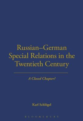 Russian-German Special Relations in the Twentieth Century: A Closed Chapter by Schlogel, Karl