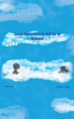 Some Homosexuals Will Go to Heaven! by A. Dudley, Brenda