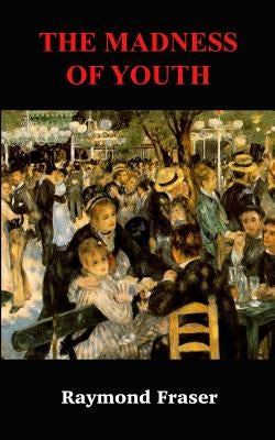 The Madness Of Youth by Fraser, Raymond