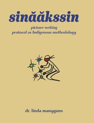 sinaakssin: picture-writing protocol as Indigenous methodology by Manyguns, Linda