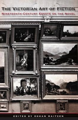 The Victorian Art of Fiction: Nineteenth-Century Essays on the Novel by Maitzen, Rohan