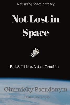 Not Lost in Space But Still in a Lot of Trouble by Pseudonym, Gimmicky