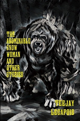 The Abominable Snow Woman And Other Stories by Lecapois, Teejay