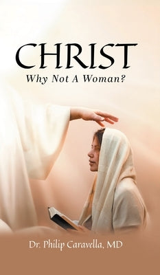 Christ: Why Not A Woman? by Caravella, Philip