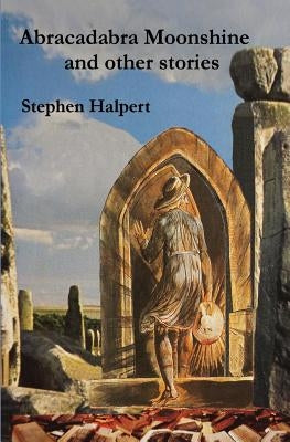 Abracadabra Moonshine: and Other Stories by Halpert, Stephen